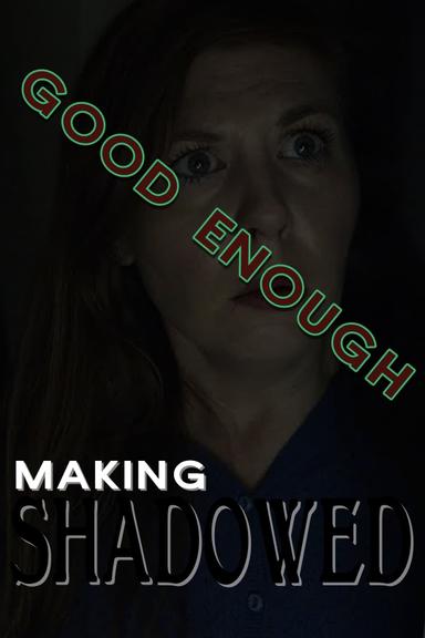 Good Enough: Making Shadowed poster