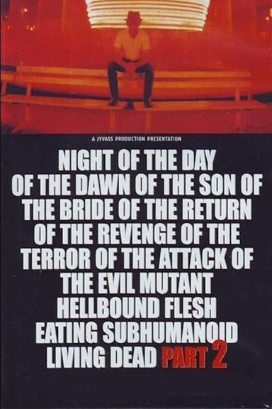 Night of the Day of the Dawn of the Son of the Bride of the Return of the Revenge of the Terror of the Attack of the Evil, Mutant, Alien, Flesh Eating, Hellbound, Zombified Living Dead Part 2 poster