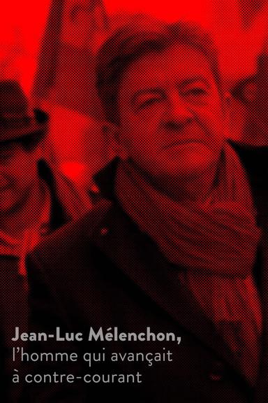 Jean-Luc Mélenchon, l’homme qui avançait à contre-courant poster