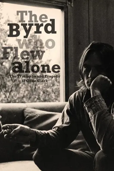 The Byrd Who Flew Alone: The Triumphs and Tragedy of Gene Clark poster