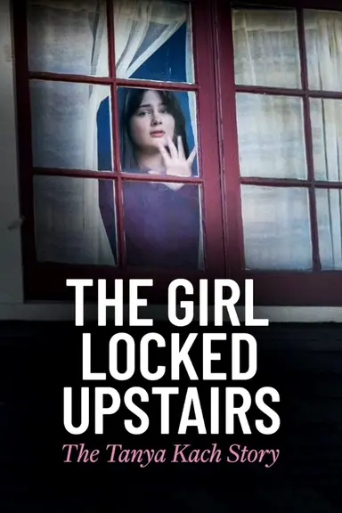 The Girl Locked Upstairs: The Tanya Kach Story poster