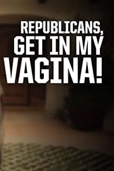 Republicans, Get in My Vagina! poster