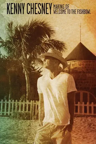 Kenny Chesney: Making Of Welcome To The Fishbowl poster